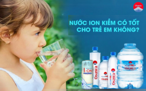 NƯỚC ION KIỀM OSAWA CÓ AN TOÀN CHO TRẺ EM KHÔNG? GIẢI PHÁP TỪ CHUYÊN GIA DINH DƯỠNG